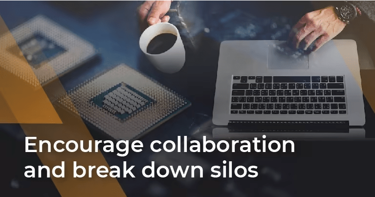 Encourage collaboration and break down silos