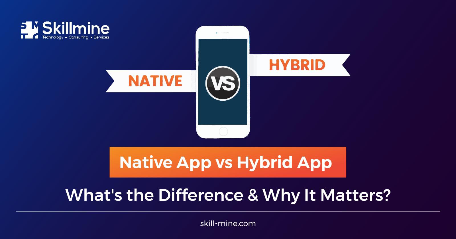 Native App vs Hybrid App: What's the Difference & Why It Matters? 