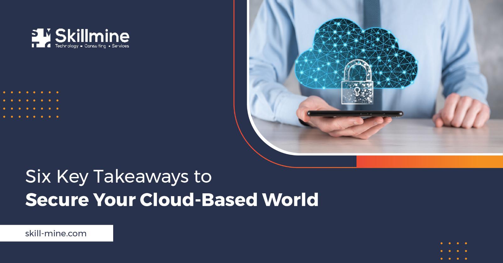 Six Key Takeaways to Secure Your Cloud-Based World 
