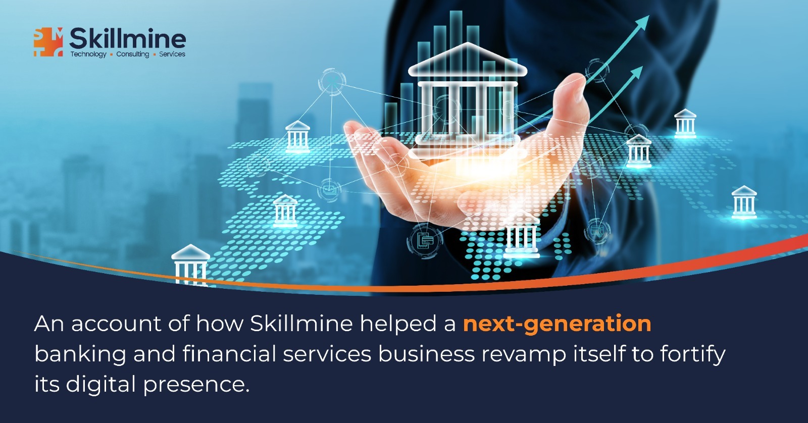 An account of how Skillmine, helped a next-generation banking and financial services business revamp itself to fortify its digital presence. 