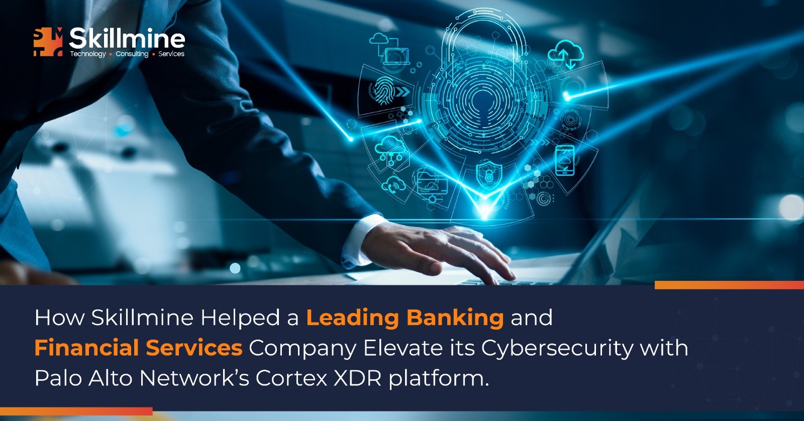 How Skillmine Helped a Leading Banking and Financial Services Company Elevate its Cybersecurity with Palo Alto Network’s Cortex XDR platform